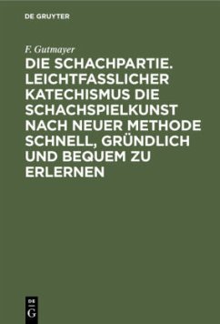 Die Schachpartie. Leichtfasslicher Katechismus die Schachspielkunst nach neuer Methode schnell, gründlich und bequem zu erlernen - Gutmayer, F.