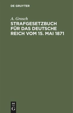 Strafgesetzbuch für das Deutsche Reich vom 15. Mai 1871 - Grosch, A.