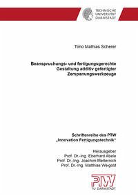 Beanspruchungs- und fertigungsgerechte Gestaltung additiv gefertigter Zerspanungswerkzeuge - Scherer, Timo Mathias