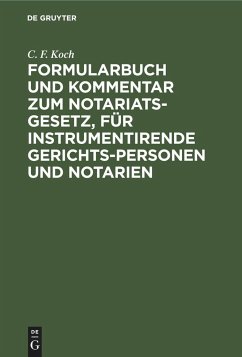 Formularbuch und Kommentar zum Notariats-Gesetz, für instrumentirende Gerichts-Personen und Notarien - Koch, C. F.