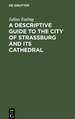 A Descriptive Guide to the City of Strassburg and its Cathedral - Euting, Julius