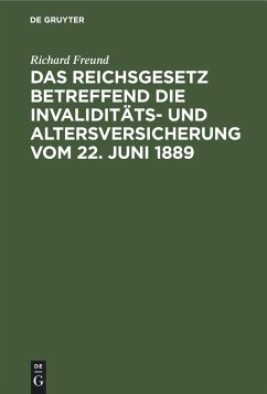 Das Reichsgesetz betreffend die Invaliditäts- und Altersversicherung vom 22. Juni 1889 - Freund, Richard