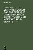 Leitfaden durch das Bürgerliche Gesetzbuch für gerichtliche und Verwaltungs-Beamte