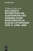 Das Gesetz betreffend die Ausführung des Bürgerlichen Gesetzbuchs in Elsaß-Lothringen vom 17. April 1899