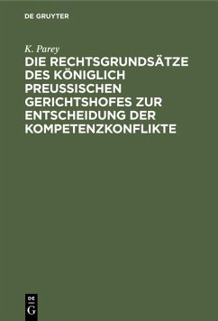 Die Rechtsgrundsätze des Königlich Preussischen Gerichtshofes zur Entscheidung der Kompetenzkonflikte - Parey, K.