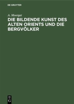 Die bildende Kunst des alten Orients und die Bergvölker - Moorgat, A.