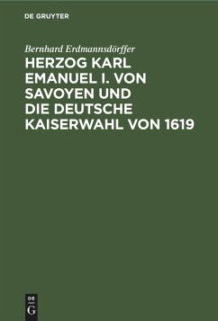Herzog Karl Emanuel I. von Savoyen und die deutsche Kaiserwahl von 1619 - Erdmannsdörffer, Bernhard
