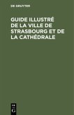 Guide illustré de la ville de Strasbourg et de la cathédrale