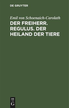 Der Freiherr. Regulus. Der Heiland der Tiere - Schoenaich-Carolath, Emil von