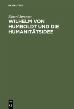Wilhelm von Humboldt und die Humanitätsidee - Spranger, Eduard