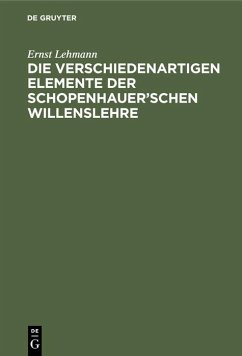 Die verschiedenartigen Elemente der Schopenhauer¿schen Willenslehre - Lehmann, Ernst