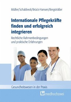 Internationale Pflegekräfte finden und erfolgreich integrieren - Thorsten, Müller; Jan P., Schabbeck; Andrea, Bergsträßer; Katja, Brück-Hansen