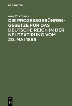 Die Prozeßgebühren-Gesetze für das Deutsche Reich in der Neutextirung vom 20. Mai 1898 - Wochinger, Karl
