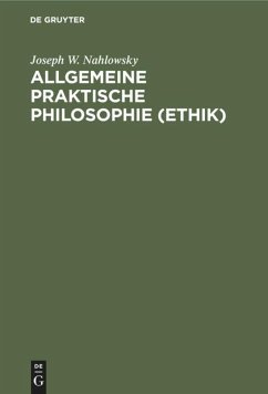 Allgemeine praktische Philosophie (Ethik) - Nahlowsky, Joseph W.