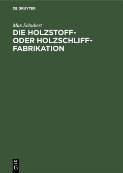 Die Holzstoff- oder Holzschliff-Fabrikation - Schubert, Max