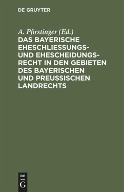 Das Bayerische Eheschließungs- und Ehescheidungsrecht in den Gebieten des bayerischen und preußischen Landrechts