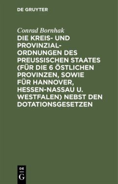 Die Kreis- und Provinzial-Ordnungen des Preußischen Staates (für die 6 östlichen Provinzen, sowie für Hannover, Hessen-Nassau u. Westfalen) nebst den Dotationsgesetzen - Bornhak, Conrad