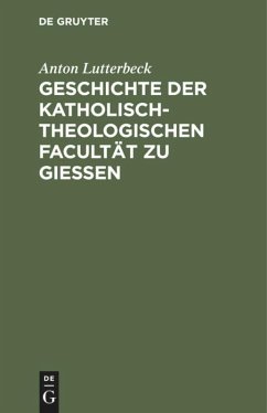 Geschichte der katholisch-theologischen Facultät zu Gießen - Lutterbeck, Anton