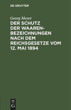 Der Schutz der Waarenbezeichnungen nach dem Reichsgesetze vom 12. Mai 1894 - Meyer, Georg