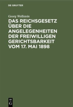 Das Reichsgesetz über die Angelegenheiten der Freiwilligen Gerichtsbarkeit vom 17. Mai 1898 - Wellstein, Georg