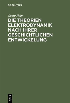 Die Theorien Elektrodynamik nach ihrer geschichtlichen Entwickelung - Helm, Georg
