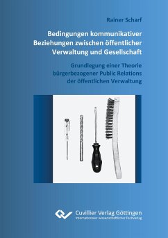 Bedingungen kommunikativer Beziehungen zwischen öffentlicher Verwaltung und Gesellschaft. Grundlegung einer Theorie bürgerbezogener Public Relations der öffentlichen Verwaltung - Scharf, Rainer