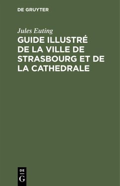 Guide illustré de la ville de Strasbourg et de la cathedrale - Euting, Jules