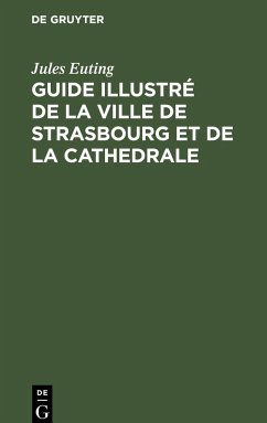 Guide illustré de la ville de Strasbourg et de la cathedrale - Euting, Jules