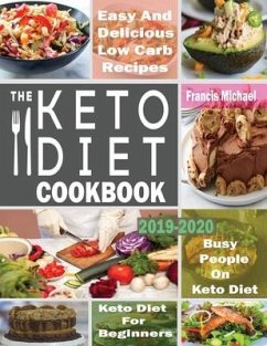 The Keto Diet Cookbook for Beginners: Easy & Delicious Low Carb Recipes for Busy People On A Keto Diet - Michael, Francis