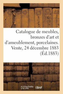 Catalogue de Meubles Anciens Et Modernes, Bronzes d'Art Et d'Ameublement, Porcelaines - George, Charles; Bottolier-Lasquin