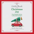 The Little Book of Christmas Joy: True Holiday Stories to Nourish the Heart