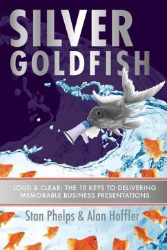 Silver Goldfish: Loud & Clear: The 10 Keys to Delivering Memorable Business Presentations - Hoffler, Alan; Phelps, Stan