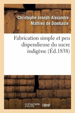 Fabrication Simple Et Peu Dispendieuse Du Sucre Indigène - Mathieu de Dombasle, Christophe-Joseph-Alexandre