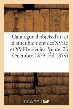 Catalogue d'Objets d'Art Et de Bel Ameublement Des Xviie Et Xviiie Siècles, Bronzes d'Ameublement - Bloche, Arthur