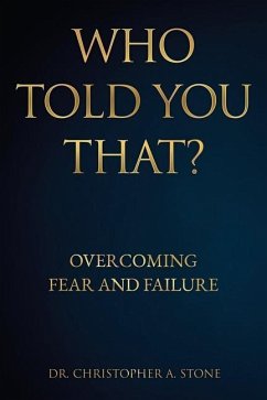 Who Told You That?: Overcoming Fear and Failure - Stone, Christopher A.