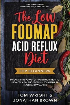 The Low Fodmap Acid Reflux Diet: For Beginners - Discover the Power of Proper Nutrition to Promote A Balance Body pH for Optimum Health and Wellness: - Wright, Tom