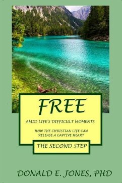 Free Amid Life's Difficult Moments How The Christian Life Can Release A Captive Heart The Second Step - Jones, Donald E.
