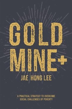 Gold Mine+: A Practical Strategy to Overcome Social Challenges of Poverty - Lee, Jae Hong