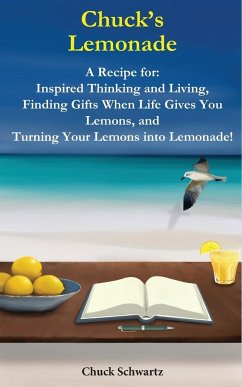 Chuck's Lemonade: A Recipe for: Inspired Thinking and Living, Finding Gifts When Life Gives You Lemons, and Turning Your Lemons into Lem - Schwartz, Chuck