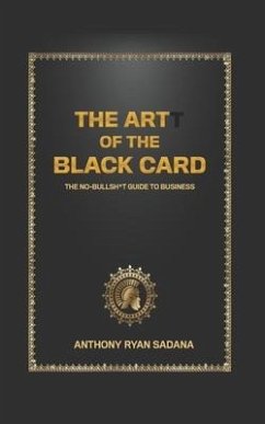 The Artt of the Black Card: The No Bullsh*t Guide to Business - Sadana, Anthony; Sadana, Anthony Ryan