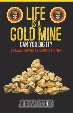 Life is a Gold Mine: Can You Dig It? Ottawa University Campus Edition - Stanko, John W.