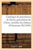 Catalogue de Porcelaines de Sèvres, Porcelaines de Chine, Meubles Et Bronzes Du Temps de Louis XVI