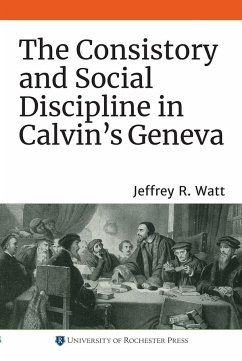 The Consistory and Social Discipline in Calvin's Geneva - Watt, Jeffrey R
