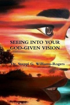 SEEING INTO YOUR GOD-GIVEN VISION - Williams-Rogers, Steppi G.