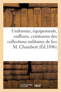 Cover Uniformes, Équipements, Coiffures, Ceinturons, Schabraques, Du Ier Empire À Nos Jours, Armes