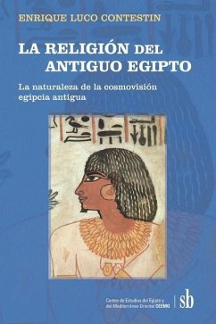 LA RELIGIÓN del ANTIGUO EGIPTO: La naturaleza de la cosmovisión egipcia antigua. Ensayo de interpretación y modelización - Luco Contestin, Enrique