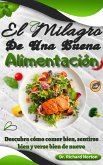 El Milagro De Una Buena Alimentación: Descubra cómo comer bien, sentirse bien y verse bien de nuevo (eBook, ePUB) El Milagro De Una Buena Alimentación: Descubra cómo comer bien, sentirse bien y verse bien de nuevo (eBook, ePUB)