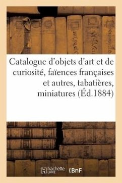 Catalogue d'Objets d'Art Et de Curiosité, Faïences Françaises Et Autres, Tabatières, Miniatures - Collectif