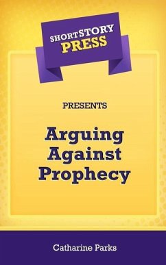 Short Story Press Presents Arguing Against Prophecy - Parks, Catharine