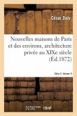 Nouvelles Maisons de Paris Et Des Environs, Architecture Privée Au XIXe Siècle. Série 2. Volume 3